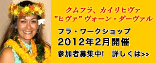クムフラ、カイリヒヴァ ”ヒヴァ” ヴォーン・ダーヴァルによるフラ・ワークショップ 2012年2月開催 参加者募集中!